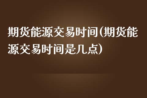 期货能源交易时间(期货能源交易时间是几点)_原油期货_第1张_珍投期货网 期货能源交易时间(期货能源交易时间是几点)_https://www.zztgc.com_原油期货_第1张