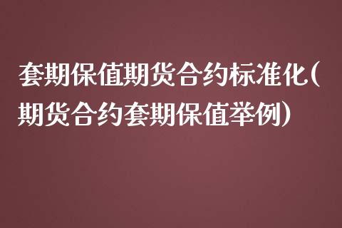 套期保值期货合约标准化(期货合约套期保值举例)_https://www.zztgc.com_期货行情_第1张