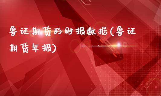 鲁证期货的财报数据(鲁证期货年报)_https://www.zztgc.com_黄金期货_第1张