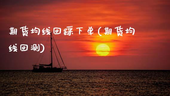 期货均线回踩下单(期货均线回测)_https://www.zztgc.com_原油期货_第1张