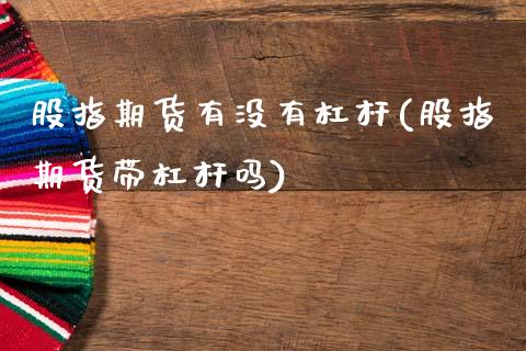 股指期货有没有杠杆(股指期货带杠杆吗)_https://www.zztgc.com_期货入门_第1张