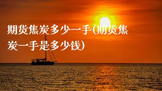 期货焦炭多少一手(期货焦炭一手是多少钱)_https://www.zztgc.com_期货入门_第1张