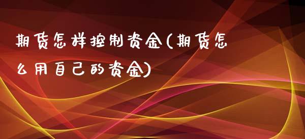 期货怎样控制资金(期货怎么用自己的资金)_https://www.zztgc.com_黄金期货_第1张