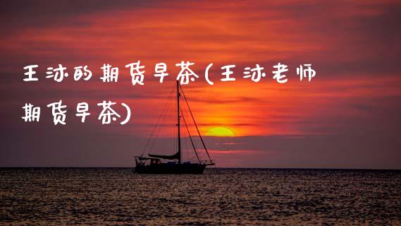 王沐的期货早茶(王沐老师期货早茶)_https://www.zztgc.com_黄金期货_第1张