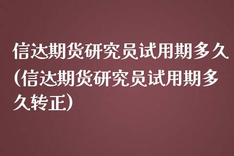 信达期货研究员试用期多久(信达期货研究员试用期多久转正)_https://www.zztgc.com_期货行情_第1张