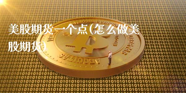 美股期货一个点(怎么做美股期货)_https://www.zztgc.com_期货入门_第1张