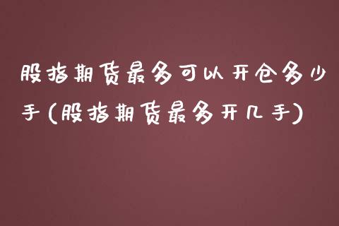 股指期货最多可以开仓多少手(股指期货最多开几手)_https://www.zztgc.com_期货入门_第1张