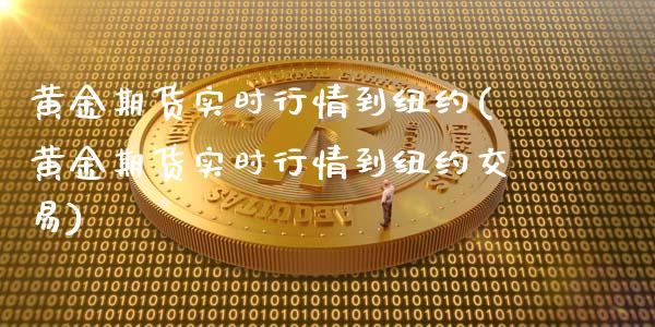 黄金期货实时行情到纽约(黄金期货实时行情到纽约交易)_https://www.zztgc.com_黄金期货_第1张