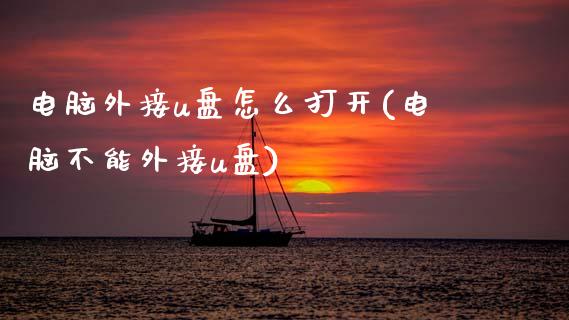 电脑外接u盘怎么打开(电脑不能外接u盘)_https://www.zztgc.com_期货开户_第1张