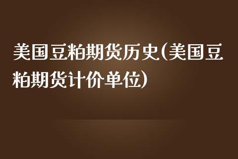 美国豆粕期货历史(美国豆粕期货计价单位)_https://www.zztgc.com_原油期货_第1张