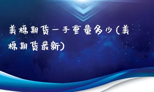 美棉期货一手重量多少(美棉期货最新)_https://www.zztgc.com_期货行情_第1张