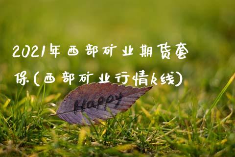 2021年西部矿业期货套保(西部矿业行情k线)_https://www.zztgc.com_期货直播_第1张