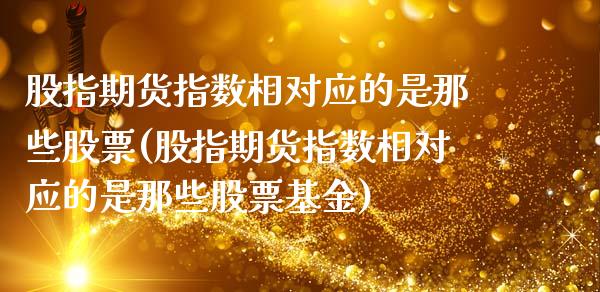 股指期货指数相对应的是那些股票(股指期货指数相对应的是那些股票基金)_https://www.zztgc.com_期货行情_第1张