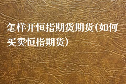 怎样开恒指期货期货(如何买卖恒指期货)_https://www.zztgc.com_黄金期货_第1张