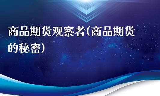 商品期货观察者(商品期货的秘密)_https://www.zztgc.com_黄金期货_第1张