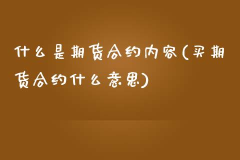 什么是期货合约内容(买期货合约什么意思)_https://www.zztgc.com_期货开户_第1张