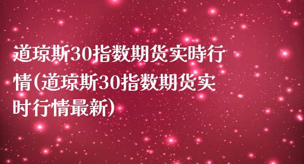 道琼斯30指数期货实時行情(道琼斯30指数期货实时行情最新)_https://www.zztgc.com_原油期货_第1张