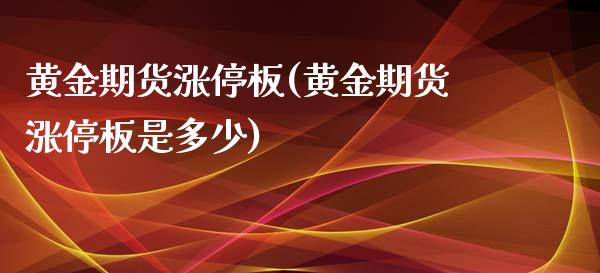 黄金期货涨停板(黄金期货涨停板是多少)_期货行情_第1张_珍投期货网 黄金期货涨停板(黄金期货涨停板是多少)_https://www.zztgc.com_期货行情_第1张