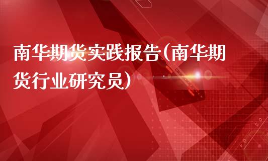南华期货实践报告(南华期货行业研究员)_https://www.zztgc.com_期货直播_第1张