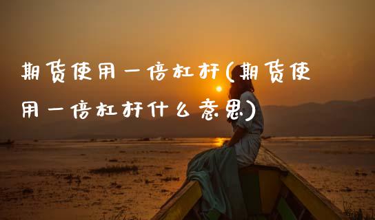 期货使用一倍杠杆(期货使用一倍杠杆什么意思)_期货行情_第1张_珍投期货网 期货使用一倍杠杆(期货使用一倍杠杆什么意思)_https://www.zztgc.com_期货行情_第1张