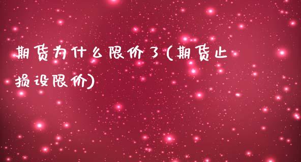 期货为什么限价了(期货止损设限价)_https://www.zztgc.com_期货直播_第1张