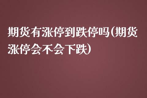 期货有涨停到跌停吗(期货涨停会不会下跌)_https://www.zztgc.com_黄金期货_第1张