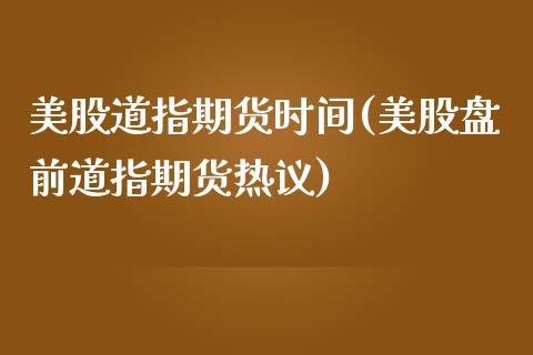 美股道指期货时间(美股盘前道指期货热议)_https://www.zztgc.com_黄金期货_第1张