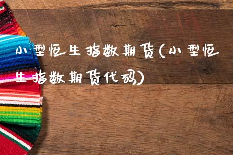 小型恒生指数期货(小型恒生指数期货代码)_https://www.zztgc.com_黄金期货_第1张