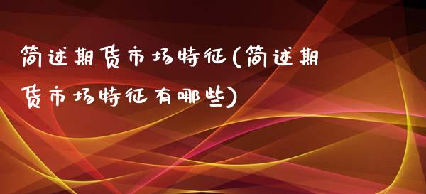 简述期货市场特征(简述期货市场特征有哪些)_https://www.zztgc.com_期货行情_第1张