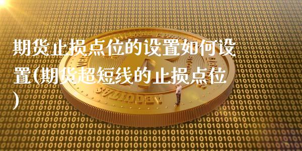 期货止损点位的设置如何设置(期货超短线的止损点位)_https://www.zztgc.com_期货入门_第1张