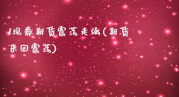 1现券期货震荡走强(期货来回震荡)_https://www.zztgc.com_黄金期货_第1张