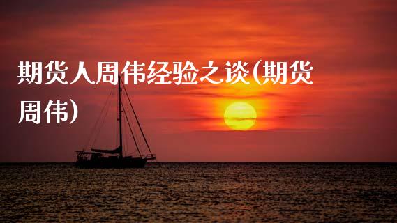 期货人周伟经验之谈(期货周伟)_https://www.zztgc.com_期货入门_第1张