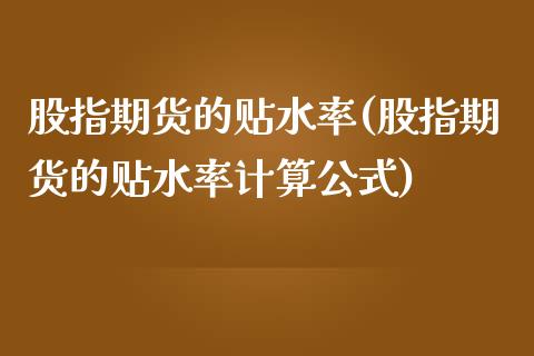 股指期货的贴水率(股指期货的贴水率计算公式)_https://www.zztgc.com_期货行情_第1张
