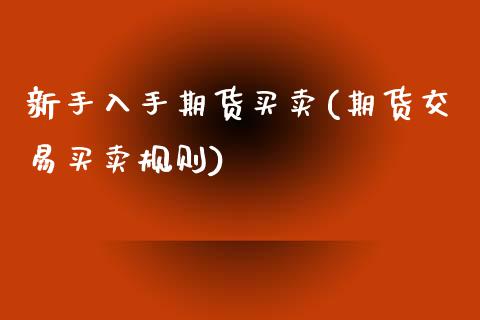 新手入手期货买卖(期货交易买卖规则)_https://www.zztgc.com_期货入门_第1张