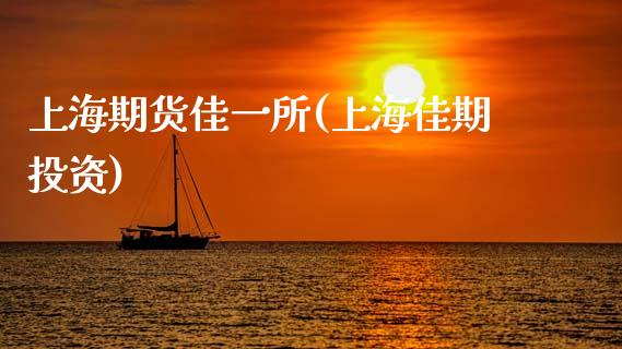 上海期货佳一所(上海佳期投资)_https://www.zztgc.com_期货行情_第1张