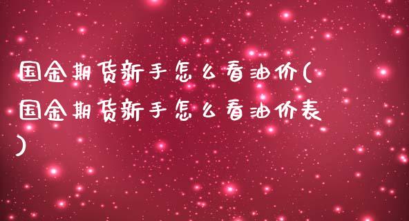 国金期货新手怎么看油价(国金期货新手怎么看油价表)_期货行情_第1张_珍投期货网 国金期货新手怎么看油价(国金期货新手怎么看油价表)_https://www.zztgc.com_期货行情_第1张