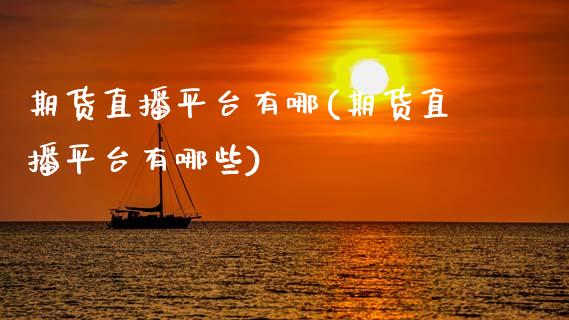 期货直播平台有哪(期货直播平台有哪些)_https://www.zztgc.com_原油期货_第1张