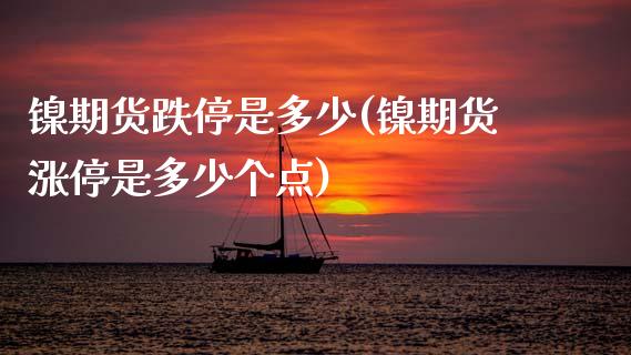 镍期货跌停是多少(镍期货涨停是多少个点)_https://www.zztgc.com_期货直播_第1张