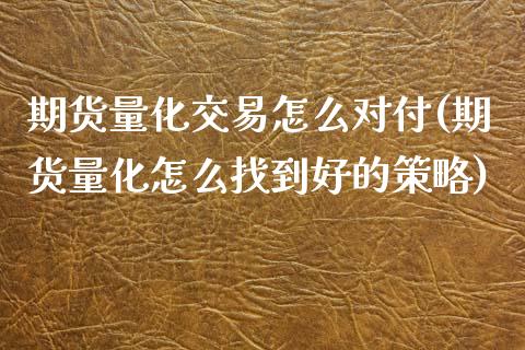 期货量化交易怎么对付(期货量化怎么找到好的策略)_https://www.zztgc.com_期货直播_第1张
