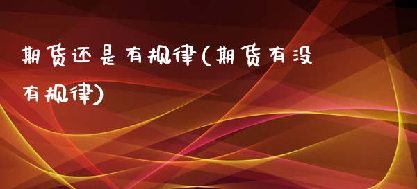 期货还是有规律(期货有没有规律)_https://www.zztgc.com_期货行情_第1张