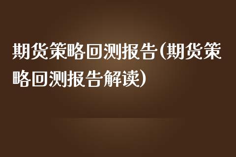 期货策略回测报告(期货策略回测报告解读)_https://www.zztgc.com_期货直播_第1张