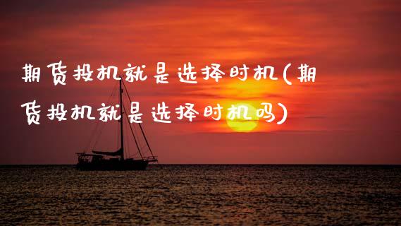 期货投机就是选择时机(期货投机就是选择时机吗)_https://www.zztgc.com_黄金期货_第1张