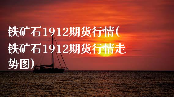 铁矿石1912期货行情(铁矿石1912期货行情走势图)_https://www.zztgc.com_期货行情_第1张
