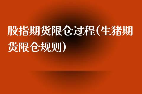 股指期货限仓过程(生猪期货限仓规则)_https://www.zztgc.com_黄金期货_第1张