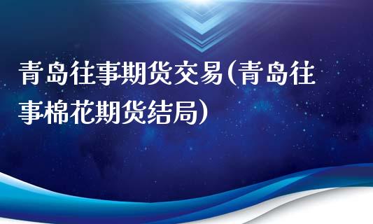青岛往事期货交易(青岛往事棉花期货结局)_https://www.zztgc.com_黄金期货_第1张