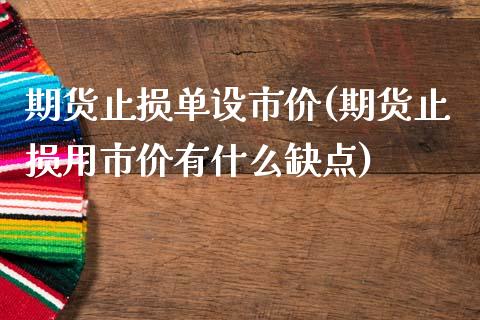 期货止损单设市价(期货止损用市价有什么缺点)_https://www.zztgc.com_黄金期货_第1张