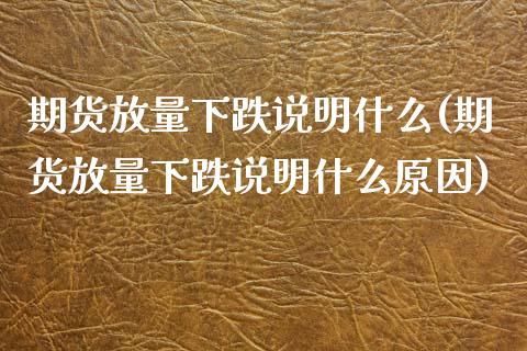 期货放量下跌说明什么(期货放量下跌说明什么原因)_https://www.zztgc.com_期货行情_第1张