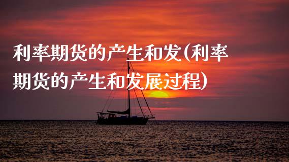 利率期货的产生和发(利率期货的产生和发展过程)_https://www.zztgc.com_期货直播_第1张
