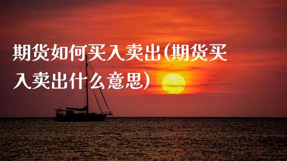 期货如何买入卖出(期货买入卖出什么意思)_https://www.zztgc.com_黄金期货_第1张