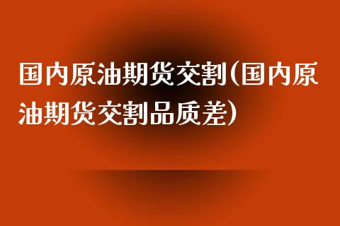 国内原油期货交割(国内原油期货交割品质差)_https://www.zztgc.com_期货入门_第1张